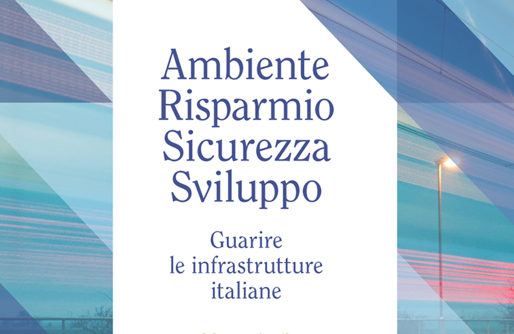 Ambiente, Risparmio, Sicurezza, Sviluppo - Guarire le infrastrutture italiane